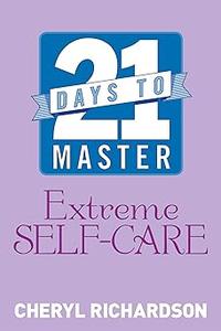 21 Days to Master Extreme Self–Care