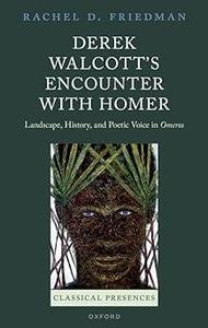Derek Walcott's Encounter with Homer Landscape, History, and Poetic Voice in Omeros