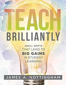 Teach Brilliantly Small Shifts That Lead to Big Gains in Student Learning