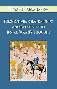 Perspectives, Relationships and Relativity in Ibn al–'Arabi's Thought