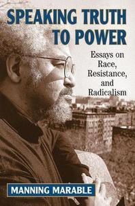 Speaking Truth To Power Essays On Race, Resistance, And Radicalism