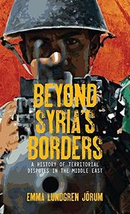 Beyond Syria's Borders A History of Territorial Disputes in the Middle East