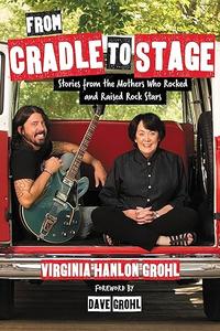 From Cradle to Stage Stories from the Mothers Who Rocked and Raised Rock Stars (2024)