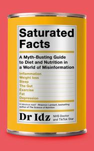 Saturated Facts A Myth–Busting Guide to Diet and Nutrition in a World of Misinformation