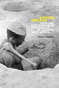 A Ritual Geology Gold and Subterranean Knowledge in Savanna West Africa