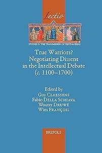 True Warriors Negotiating Dissent in the Intellectual Debate (C. 1100–1700)
