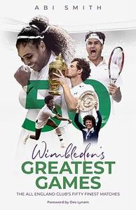 Wimbledon's Greatest Games The All England Club's Fifty Finest Matches
