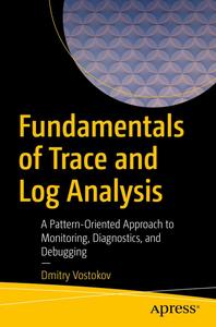 Fundamentals of Trace and Log Analysis A Pattern–Oriented Approach to Monitoring, Diagnostics, and Debugging