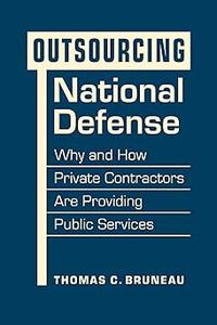Outsourcing National Defense Why and How Private Contractors Are Providing Public Services