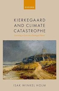 Kierkegaard and Climate Catastrophe Learning to Live on a Damaged Planet
