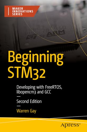 Beginning STM32 Developing with FreeRTOS, libopencm3, and GCC, Second Edition