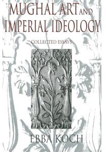 Mughal Art And Imperial Ideology Collected Essays