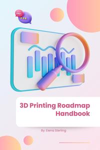 3D Printing Roadmap Handbook