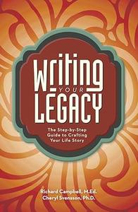 Writing Your Legacy The Step–by–Step Guide to Crafting Your Life Story
