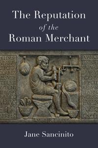 The Reputation of the Roman Merchant (Law and Society In the Ancient World)