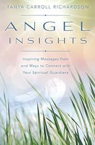 Angel Insights Inspiring Messages From and Ways to Connect With Your Spiritual Guardians