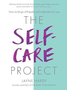 The Self-Care Project How to let go of frazzle and make time for you