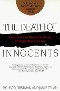The Death of Innocents A True Story of Murder, Medicine, and High–Stake Science