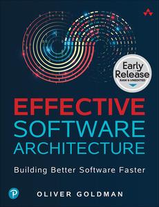 Effective Software Architecture Building Better Software Faster (Early Release)