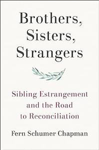 Brothers, Sisters, Strangers Sibling Estrangement and the Road to Reconciliation
