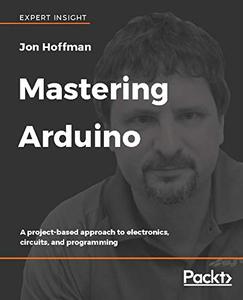 Mastering Arduino A project–based approach to electronics, circuits, and programming (2024)