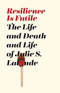 Resilience is Futile The Life and Death and Life of Julie Lalonde