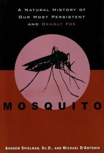 Mosquito A Natural History of Our Most Persistent and Deadly Foe