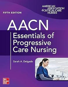AACN Essentials of Progressive Care Nursing, Fifth Edition Ed 5