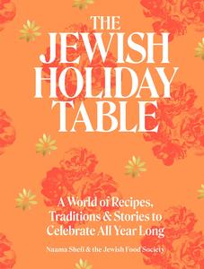 The Jewish Holiday Table A World of Recipes, Traditions & Stories to Celebrate All Year Long