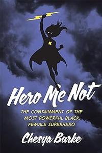 Hero Me Not The Containment of the Most Powerful Black, Female Superhero