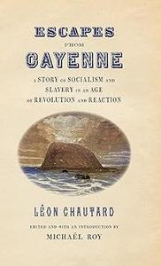 Escapes from Cayenne A Story of Socialism and Slavery in an Age of Revolution and Reaction