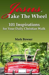 Jesus, Take the Wheel 101 Inspirations for Your Daily Christian Walk