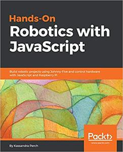 Hands–On Robotics with JavaScript Build robotic projects using Johnny–Five and control hardware with JavaScript (2024)