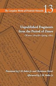 Unpublished Fragments from the Period of Dawn (Winter 187980–Spring 1881) Volume 13
