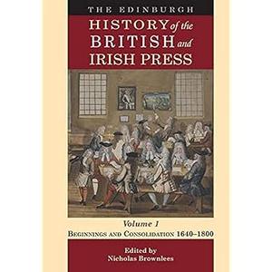 The Edinburgh History of the British and Irish Press, Volume 1 Beginnings and Consolidation 1640–1800