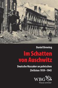 Im Schatten von Auschwitz Deutsche Massaker an polnischen Zivilisten 1939–1945