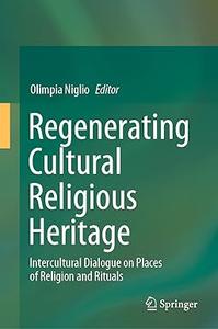 Regenerating Cultural Religious Heritage Intercultural Dialogue on Places of Religion and Rituals