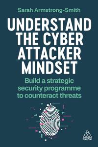 Understand the Cyber Attacker Mindset Build a Strategic Security Programme to Counteract Threats