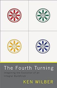 The Fourth Turning Imagining the Evolution of an Integral Buddhism