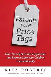Parents with Price Tags Heal Yourself of Family Dysfunction and Love Your Children Unconditionally