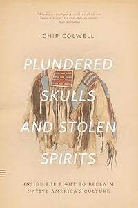 Plundered Skulls and Stolen Spirits Inside the Fight to Reclaim Native America's Culture