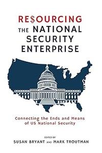 Resourcing the National Security Enterprise Connecting the Ends and Means of US National Security