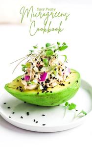 THE EASY PEASY MICROGREENS COOKBOOK FOR BEGINNERS 100 CREATIVE, SIMPLE