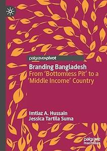 Branding Bangladesh From 'Bottomless Pit' to a 'Middle Income' Country
