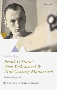 Frank O'Hara's New York School and Mid–Century Mannerism Perfectly Disgraceful