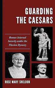 Guarding the Caesars Roman Internal Security under the Flavian Dynasty
