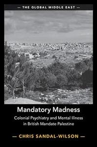 Mandatory Madness Colonial Psychiatry and Mental Illness in British Mandate Palestine