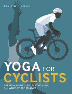 Yoga for Cyclists Prevent injury, build strength, enhance performance