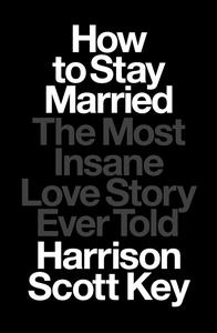How to Stay Married The Most Insane Love Story Ever Told