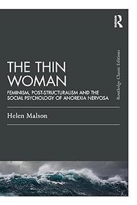 The Thin Woman Feminism, Post–structuralism and the Social Psychology of Anorexia Nervosa